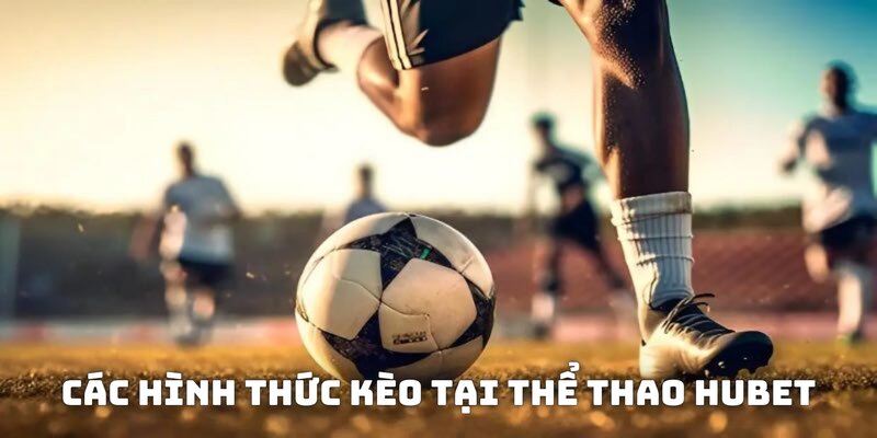 Các hình thức kèo tại thể thao HUBET