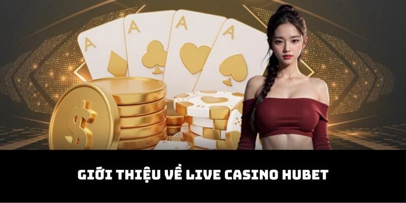 Giới thiệu Live Casino HUBET